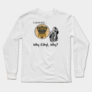 Why Ethyl, Why? Long Sleeve T-Shirt